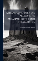 Abhandlung Ã1/4ber die allgemeine Zusammenkunft der Freymaurer. (German Edition) B0FKHH4DF9 Book Cover