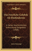 Das Feierliche Gelubde Als Ehehindernis: In Seiner Geschichtlichen Entwicklung Dargestellt... 1246993783 Book Cover