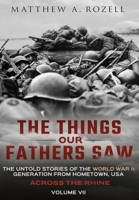 Across the Rhine: The Things Our Fathers Saw-The Untold Stories of the World War II Generation-Volume VII 1948155141 Book Cover