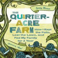 The Quarter-Acre Farm: How I Kept the Patio, Lost the Lawn, and Fed My Family For a Year 1580053408 Book Cover