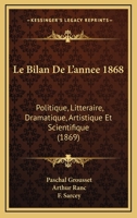 Le Bilan De L'annee 1868: Politique, Litteraire, Dramatique, Artistique Et Scientifique (1869) 1167715934 Book Cover