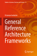 General Reference Architecture Frameworks (Studies in Systems, Decision and Control, 73) 3031707176 Book Cover