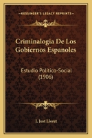 Criminalogia De Los Gobiernos Espanoles: Estudio Politico-Social (1906) 114907194X Book Cover