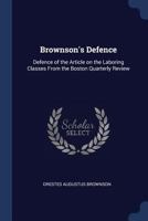Brownson's Defence: Defence of the Article on the Laboring Classes from the Boston Quarterly Review 1275631061 Book Cover