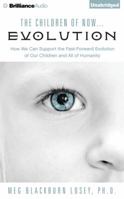 The Children of Now... Evolution: How We Can Support the Fast-Forward Evolution of Our Children and All of Humanity 1491534370 Book Cover