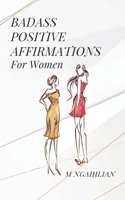 Badass Positive Affirmations For Women: 127 Fearless Beliefs B0CKXCXTS1 Book Cover