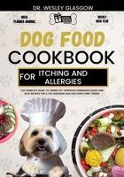 Dog Food Cookbook for Itching and Allergies: The Complete Guide to Canine Vet-Approved Homemade Quick and Easy Recipes for a Tail Wagging and Healthie B0CVNMRZV3 Book Cover