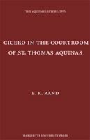 Cicero in the Courtroom of St. Thomas Aquinas: The Aquinas Lecture, 1945 1258241579 Book Cover