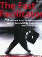 The Fast Facilitator: 76 Facilitator Activities and Interventions Covering Essential Skills, Group Processes and Creative Techniques 0566083930 Book Cover