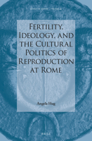 Fertility, Ideology, and the Cultural Politics of Reproduction at Rome 9004540776 Book Cover