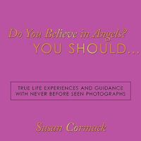 Do You Believe in Angels? You Should...: True Life Experiences and Guidance with Never Before Seen Photographs 1438933355 Book Cover