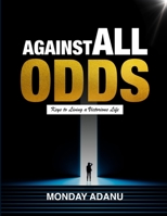 AGAINST ALL ODDS: Keys To Living A Victorious Life B0C6BYVZT1 Book Cover