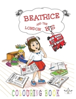 Beatrice and the London Bus - COLOURING BOOK: Colour the wonderful world of Beatrice 1721963480 Book Cover