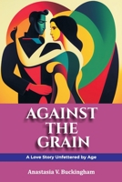 AGAINST THE GRAIN: A Love Story Unfettered by Age B0CH245WTP Book Cover