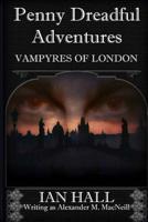 Penny Dreadful Adventures Vampyres of London: 1: Varney the Vampyre and My Part in His Creation 151952093X Book Cover