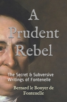 A Prudent Rebel: The Secret & Subversive Writings of Fontenelle 1693610086 Book Cover