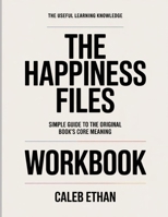 The Useful Learning Knowledge The Happiness Files: Simple Guide to the Original Book’s Core Meaning B0GH2M23X7 Book Cover