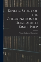 Kinetic Study of the Chlorination of Unbleached Kraft Pulp 1013861248 Book Cover