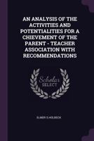 AN ANALYSIS OF THE ACTIVITIES AND POTENTIALITIES FOR A CHIEVEMENT OF THE PARENT - TEACHER ASSOCIATION WITH RECOMMENDATIONS 1378880986 Book Cover