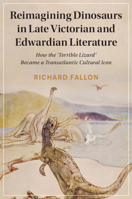 Reimagining Dinosaurs in Late Victorian and Edwardian Literature: How the ‘Terrible Lizard' Became a Transatlantic Cultural Icon 1108984398 Book Cover