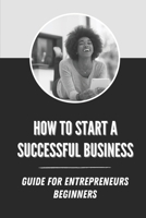 How To Start A Successful Business: Guide For Entrepreneurs Beginners: Black Woman B09CKKML6X Book Cover