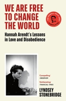We Are Free to Change the World: Hannah Arendt's Lessons in Love and Disobedience 1529933404 Book Cover
