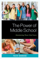 The Power of Middle School: Maximizing These Vital Years 1610487036 Book Cover