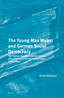 The Young Max Weber and German Social Democracy The ‘Labour Question’ and the Genesis of Social Theory in Imperial Germany (1884-1899) 9004524428 Book Cover