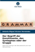 Der Begriff der Konstituente, des Syntagmas oder der Gruppe: Diskursive Leistung in der Sekundarstufe und in der Abiturprüfung. (German Edition) B0CJSXPYMW Book Cover