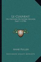 Le Couvent: Ou Histoire De Sophie Nelson, Part 1 (1790) 1166304760 Book Cover
