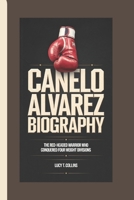 CANELO ALVAREZ BIOGRAPHY: The Red-Headed Warrior Who Conquered Four Weight Divisions B0DRSR44HZ Book Cover