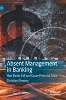 Absent Management in Banking: How Banks Fail and Cause Financial Crisis 3030358232 Book Cover