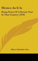 Mexico As It Is: Being Notes Of A Recent Tour In That Country 1437056229 Book Cover