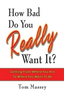 How Bad Do You REALLY Want It?: Getting from Where You Are to Where You Want to Be 1934759031 Book Cover