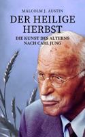 Der heilige Herbst - Die Kunst des Alterns nach Carl Jung: Individuation, Archetypen, Weisheit, Träume und Transzendenz im Alter nach Jung (German Edition) 1969972475 Book Cover