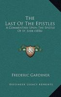 The Last Of The Epistles: A Commentary Upon The Epistle Of St. Jude 1104255928 Book Cover