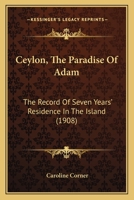 Ceylon, the Paradise of Adam: The Record of Seven Years Residence in the Island - Scholar's Choice Edition 1014774713 Book Cover