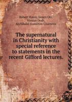 The supernatural in Christianity, with special reference to statements in the recent Gifford lectures - Primary Source Edition 0526018828 Book Cover