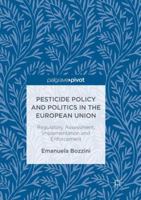 Pesticide Policy and Politics in the European Union: Regulatory Assessment, Implementation and Enforcement 3319527355 Book Cover