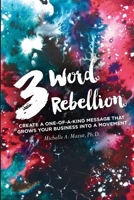 3 Word Rebellion: Create a One-of-a-Kind Message that Grows Your Business into a Movement B09RM7L26N Book Cover