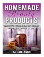 Homemade Beauty Products: Discover The Amazing Benefits Of These Top 9 Homemade Beauty Products For Your Skin And For A Healthy Body Texture 1523418559 Book Cover