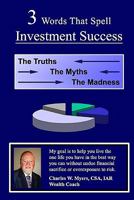 3 Words That Spell Investment Success: The Truths, the Myths, and the Madness 1442117044 Book Cover