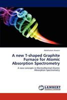 A new T-shaped Graphite Furnace for Atomic Absorption Spectrometry: A new concepts in Electrothermal Atomic Absorption Spectrometry 3848480034 Book Cover