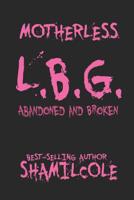 Motherless L.B.G: Abandoned and Broken 1720054959 Book Cover