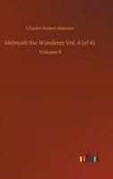 Melmoth the Wanderer: a Tale; VOL. IV 1544625677 Book Cover