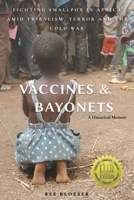 Vaccines and Bayonets: Fighting Smallpox in Africa amid Tribalism, Terror and the Cold War 1627878564 Book Cover