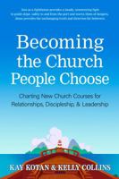 Becoming the Church People Choose: Charting New Church Courses for Relationships, Discipleship & Leadership 1950899993 Book Cover