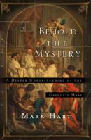 Behold the Mystery: A Deeper Understanding of the Catholic Mass 1593252285 Book Cover