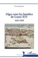 Alger sous les bombes de Louis XIV: 1661-1698 (French Edition) 2140327780 Book Cover