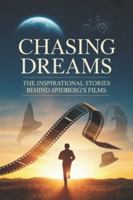 Chasing Dreams: The Inspirational Stories Behind Spielberg's Films B0G4DWG44H Book Cover